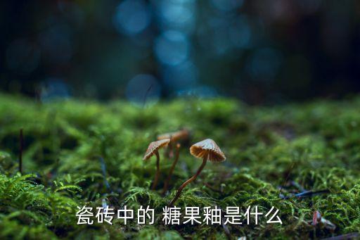 瓷砖中的 糖果釉是什么