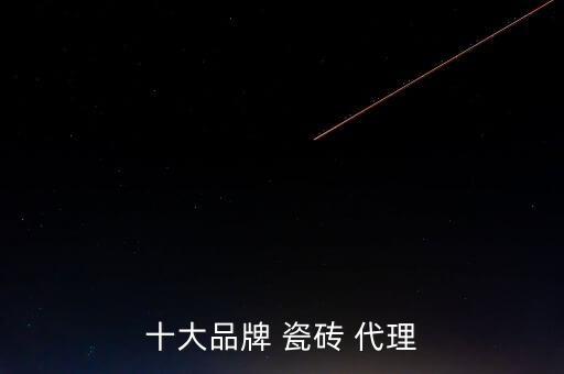 十大品牌 瓷砖 代理