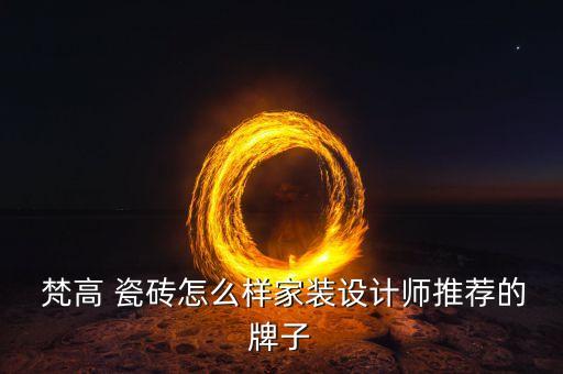 梵高瓷砖官网,梵高瓷砖你知道多少?问与答（18）