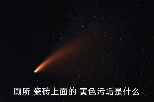 厕所 瓷砖上面的 黄色污垢是什么