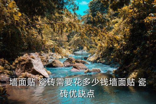 墙面贴 瓷砖需要花多少钱墙面贴 瓷砖优缺点