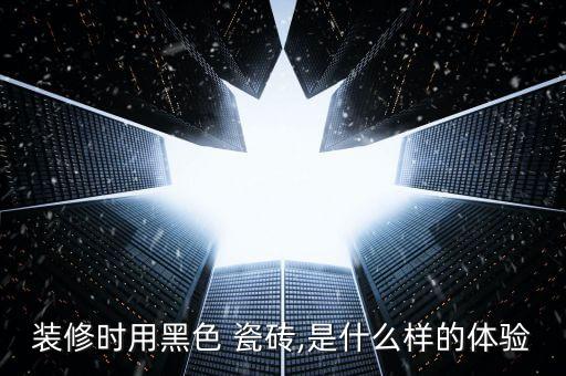 装修时用黑色 瓷砖,是什么样的体验
