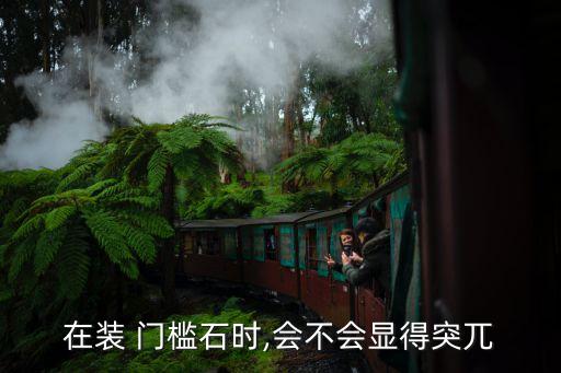 在装 门槛石时,会不会显得突兀