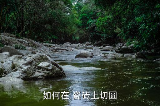 如何在 瓷砖上切圆