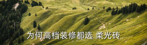 为何高档装修都选 柔光砖