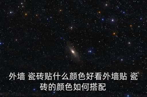 外墙 瓷砖贴什么颜色好看外墙贴 瓷砖的颜色如何搭配