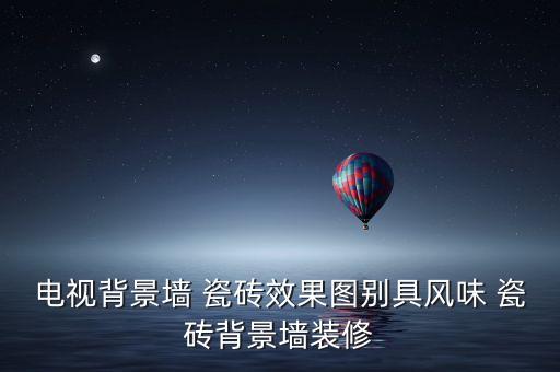 电视背景墙 瓷砖效果图别具风味 瓷砖背景墙装修