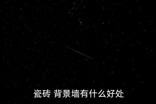  瓷砖 背景墙有什么好处