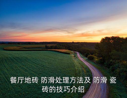 餐厅地砖 防滑处理方法及 防滑 瓷砖的技巧介绍