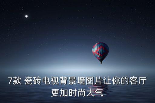 7款 瓷砖电视背景墙图片让你的客厅更加时尚大气