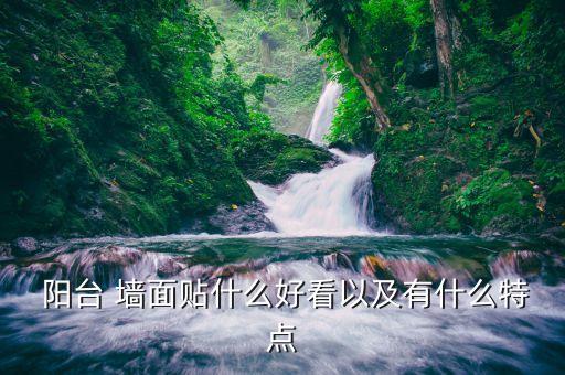  阳台 墙面贴什么好看以及有什么特点