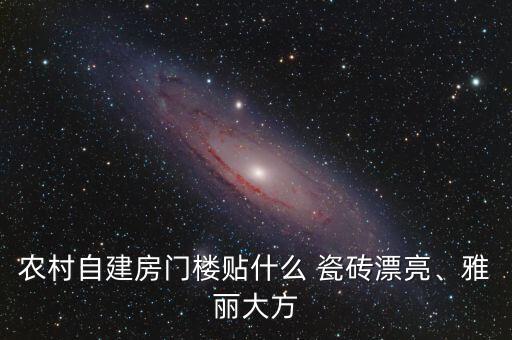 农村自建房门楼贴什么 瓷砖漂亮、雅丽大方