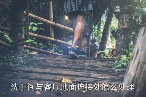 洗手间与客厅地面连接处怎么处理
