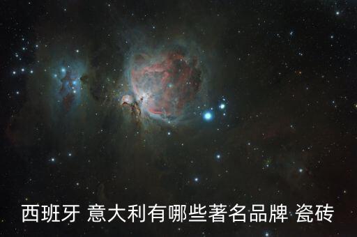 西班牙 意大利有哪些著名品牌 瓷砖