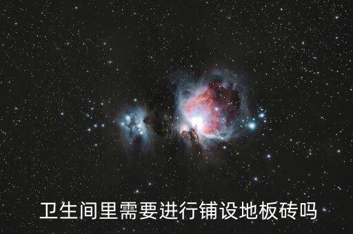  卫生间里需要进行铺设地板砖吗