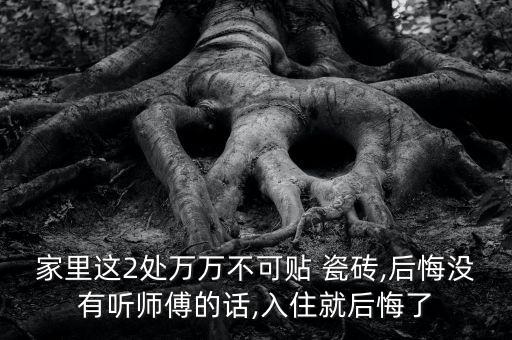 家里这2处万万不可贴 瓷砖,后悔没有听师傅的话,入住就后悔了