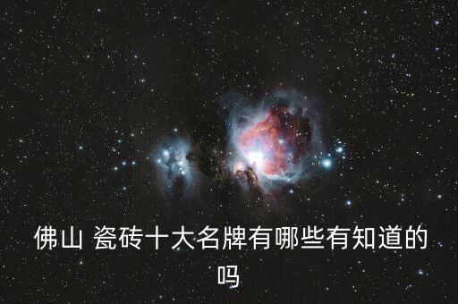  佛山 瓷砖十大名牌有哪些有知道的吗
