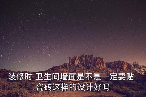 装修时 卫生间墙面是不是一定要贴 瓷砖这样的设计好吗