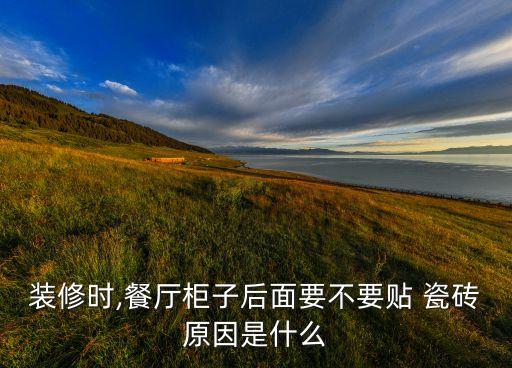 装修时,餐厅柜子后面要不要贴 瓷砖原因是什么