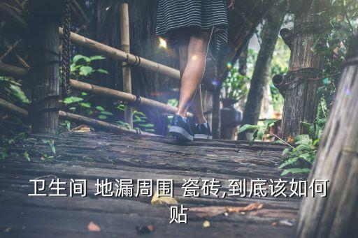 卫生间 地漏周围 瓷砖,到底该如何贴