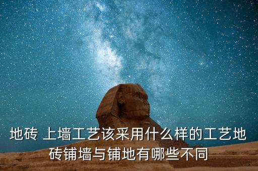 地砖 上墙工艺该采用什么样的工艺地砖铺墙与铺地有哪些不同