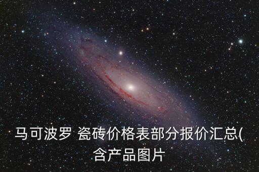 马可波罗 瓷砖价格表部分报价汇总(含产品图片