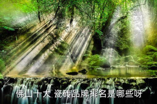  佛山十大 瓷砖品牌排名是哪些呀