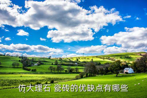 仿大理石 瓷砖的优缺点有哪些
