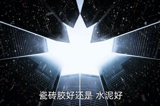  瓷砖胶好还是 水泥好