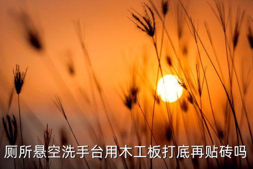 厕所悬空洗手台用木工板打底再贴砖吗