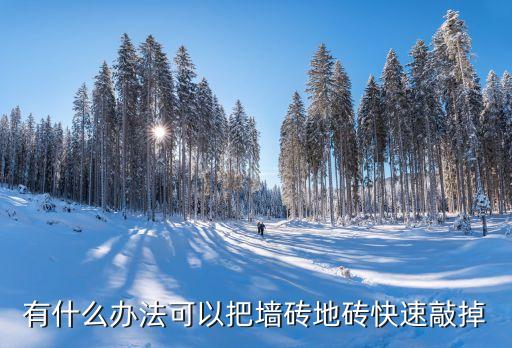 有什么办法可以把墙砖地砖快速敲掉
