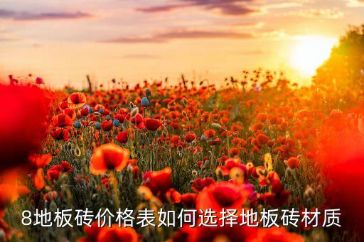 8地板砖价格表如何选择地板砖材质