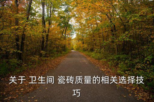 卫生间如何选购瓷砖,如何选购好瓷砖