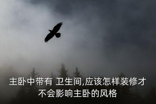 主卧中带有 卫生间,应该怎样装修才不会影响主卧的风格