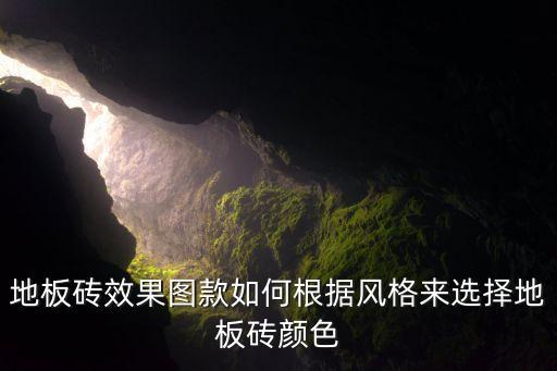 地板砖效果图款如何根据风格来选择地板砖颜色