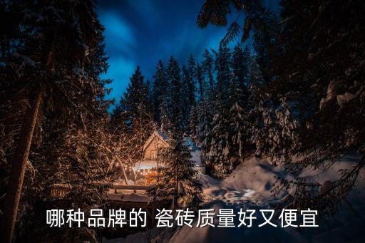 哪种品牌的 瓷砖质量好又便宜