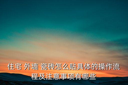 住宅 外墙 瓷砖怎么贴具体的操作流程及注意事项有哪些