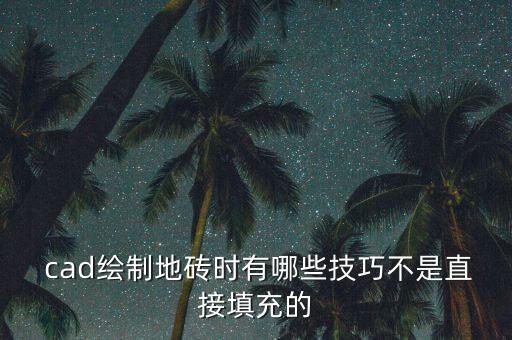  cad绘制地砖时有哪些技巧不是直接填充的