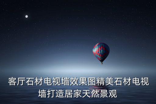  客厅石材电视墙效果图精美石材电视墙打造居家天然景观
