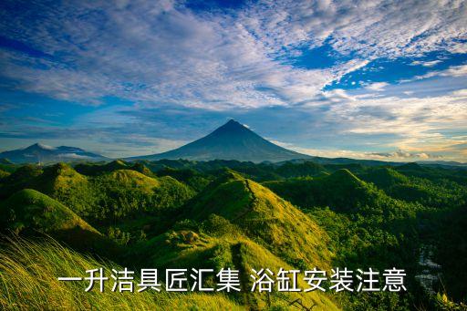 一升洁具匠汇集 浴缸安装注意