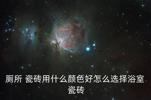 厕所 瓷砖用什么颜色好怎么选择浴室 瓷砖