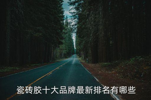  瓷砖胶十大品牌最新排名有哪些