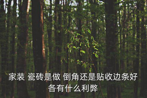 家装 瓷砖是做 倒角还是贴收边条好各有什么利弊
