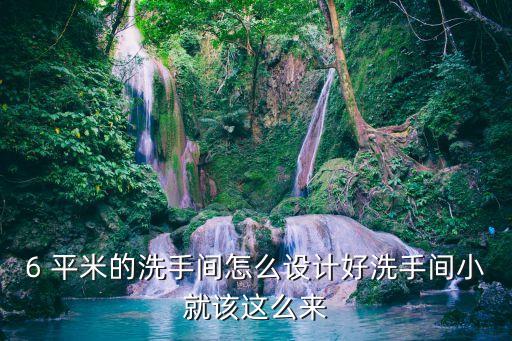6 平米的洗手间怎么设计好洗手间小就该这么来