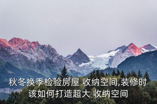 秋冬换季检验房屋 收纳空间,装修时该如何打造超大 收纳空间