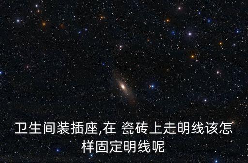 卫生间装插座,在 瓷砖上走明线该怎样固定明线呢