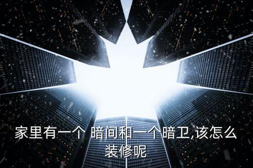 家里有一个 暗间和一个暗卫,该怎么装修呢