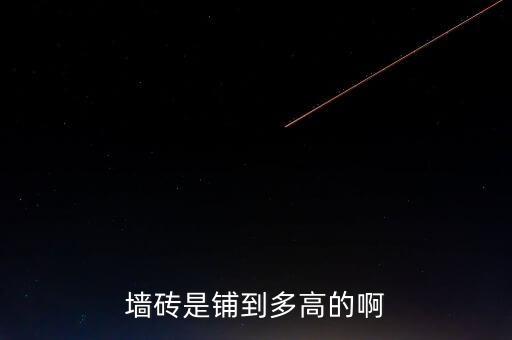 墙砖是铺到多高的啊