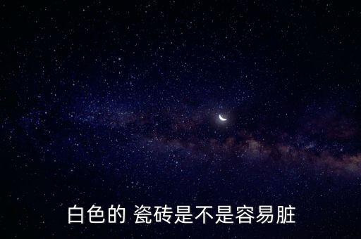 白色的 瓷砖是不是容易脏