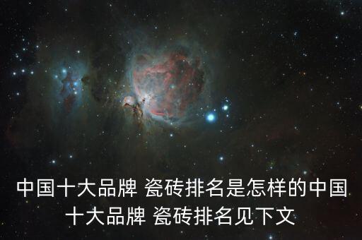 中国十大品牌 瓷砖排名是怎样的中国十大品牌 瓷砖排名见下文